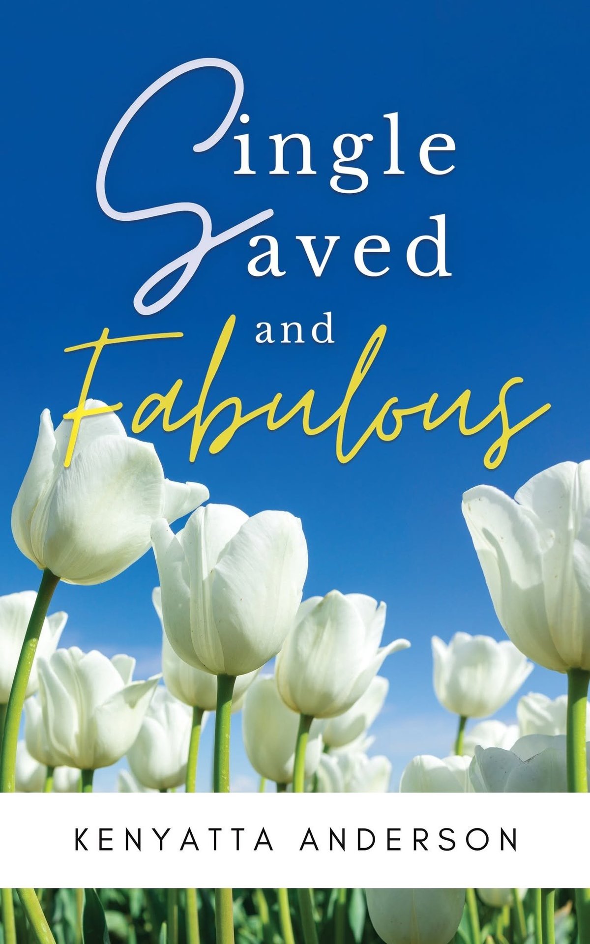 Book cover for Single, Saved and Fabulous by Kenyatta Anderson featuring white tulips against a blue sky